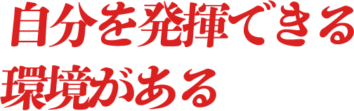 自分を発揮できる環境がある